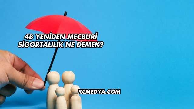 4B Yeniden Mecburi Sigortalılık Ne Demek?
