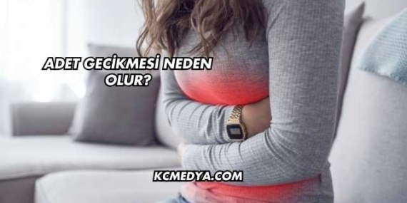 Adet Gecikmesi Neden Olur?