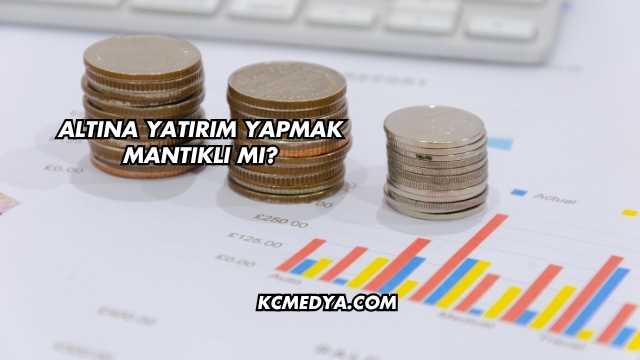 Altına Yatırım Yapmak Mantıklı mı?