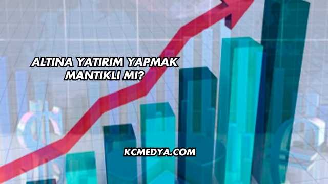 Altına Yatırım Yapmak Mantıklı mı?