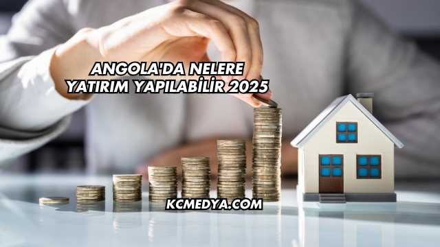 Angola'da Nelere Yatırım Yapılabilir 2025