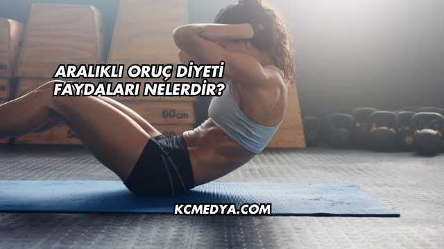 Aralıklı Oruç Diyeti Faydaları Nelerdir?