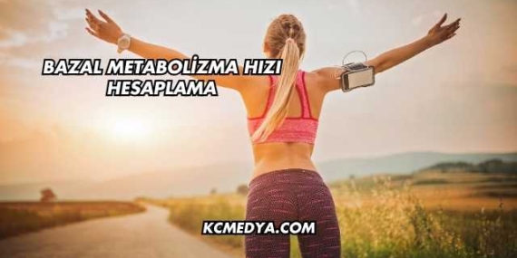 Bazal Metabolizma Hızı Hesaplama