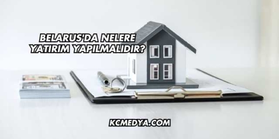 Belarus’da Nelere Yatırım Yapılmalıdır?