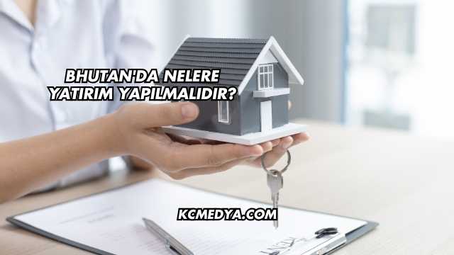 Bhutan'da Nelere Yatırım Yapılmalıdır?