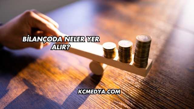 Bilançoda Neler Yer Alır?