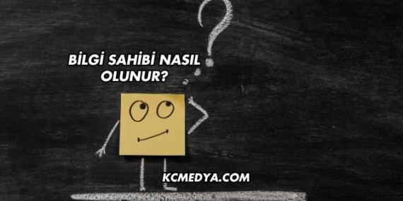 Bilgi Sahibi Nasıl Olunur?