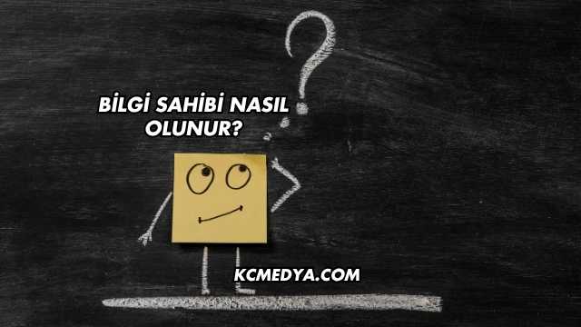 Bilgi Sahibi Nasıl Olunur?