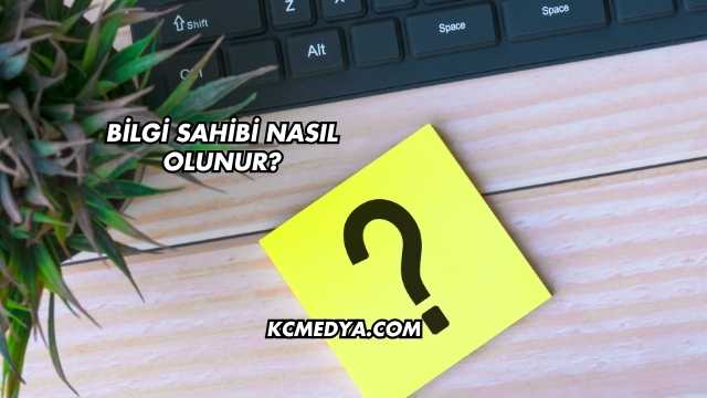 Bilgi Sahibi Nasıl Olunur?