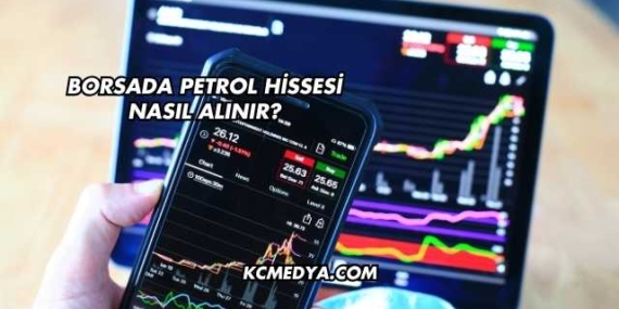 Borsada Petrol Hissesi Nasıl Alınır?