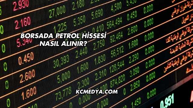 Borsada Petrol Hissesi Nasıl Alınır?