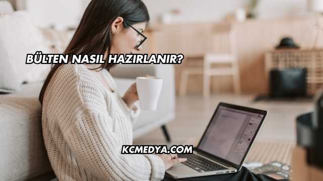 Bülten Nasıl Hazırlanır?