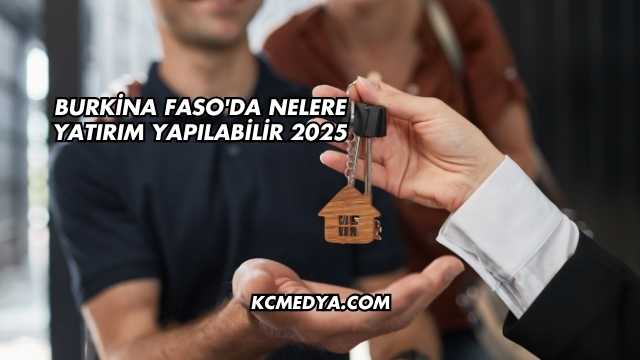 Burkina Faso'da Nelere Yatırım Yapılabilir 2025