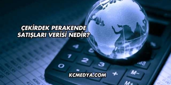 Çekirdek Perakende Satışları Verisi Nedir?