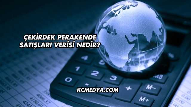 Çekirdek Perakende Satışları Verisi Nedir?