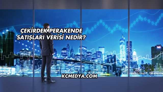 Çekirdek Perakende Satışları Verisi Nedir?