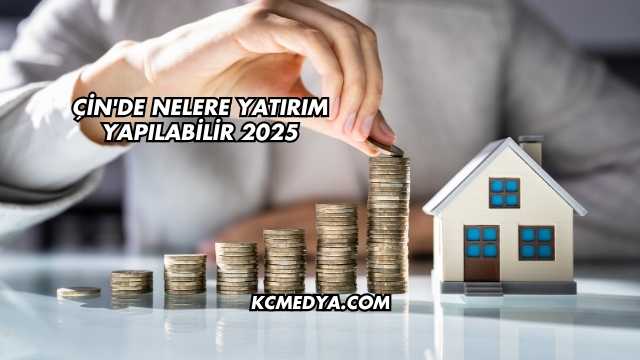 Çin'de Nelere Yatırım Yapılabilir 2025