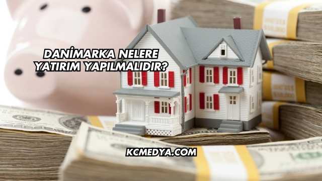 Danimarka Nelere Yatırım Yapılmalıdır?