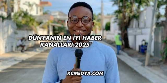 Dünyanın En İyi Haber Kanalları 2025