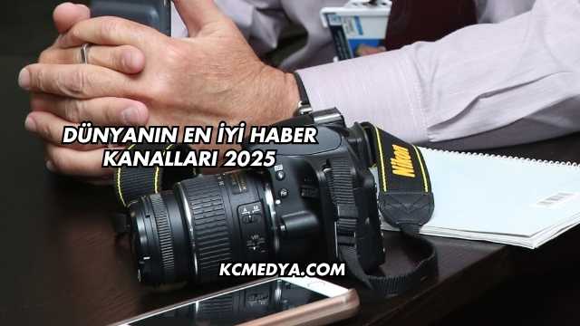 Dünyanın En İyi Haber Kanalları 2025