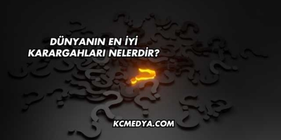Dünyanın En İyi Karargahları Nelerdir?