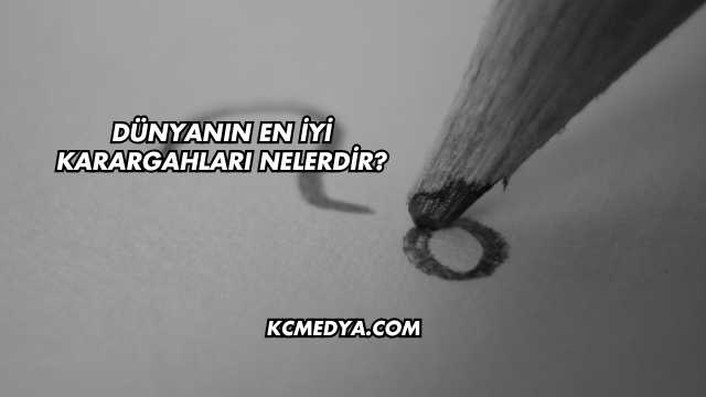 Dünyanın En İyi Karargahları Nelerdir?