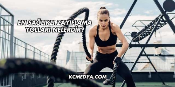 En Sağlıklı Zayıflama Yolları Nelerdir?
