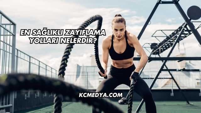En Sağlıklı Zayıflama Yolları Nelerdir?