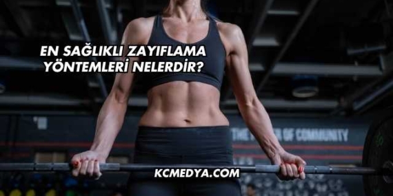 En Sağlıklı Zayıflama Yöntemleri Nelerdir?