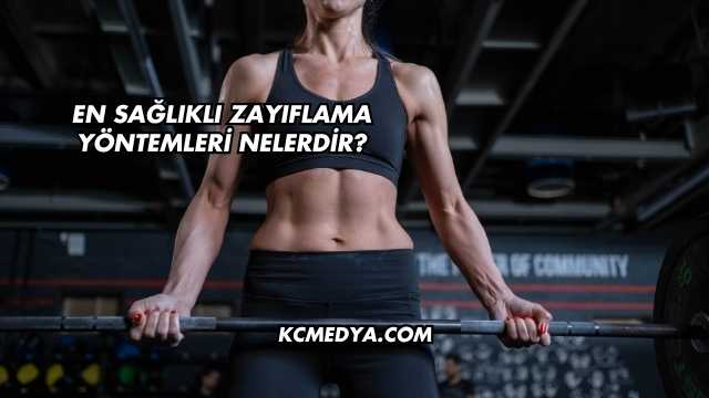 En Sağlıklı Zayıflama Yöntemleri Nelerdir?