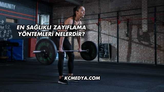 En Sağlıklı Zayıflama Yöntemleri Nelerdir?