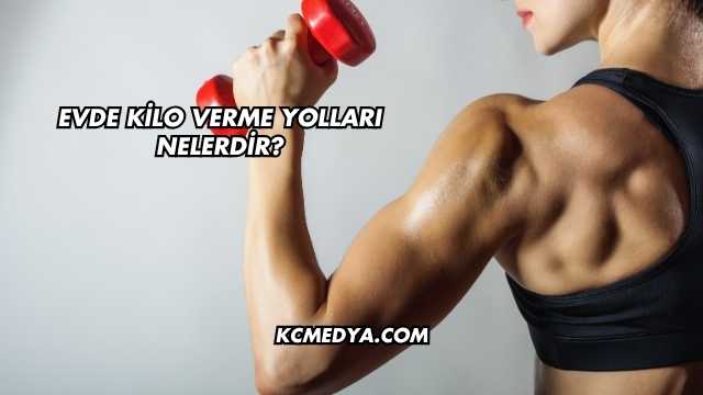 Evde Kilo Verme Yolları Nelerdir?