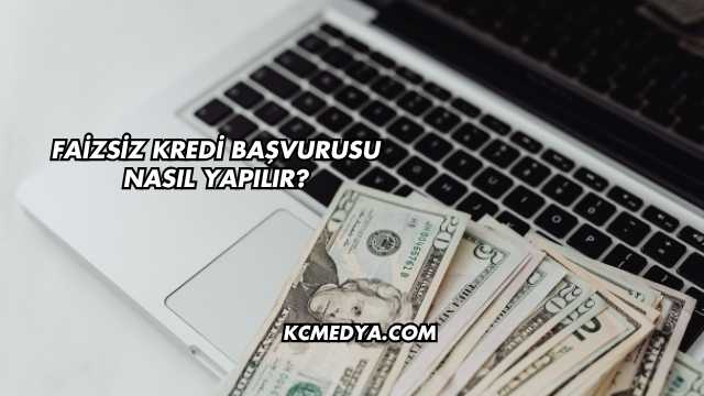 Faizsiz Kredi Başvurusu Nasıl Yapılır?