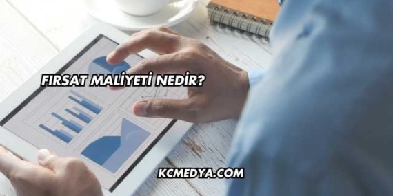 Fırsat Maliyeti Nedir?