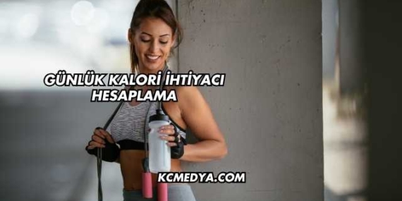 Günlük Kalori İhtiyacı Hesaplama