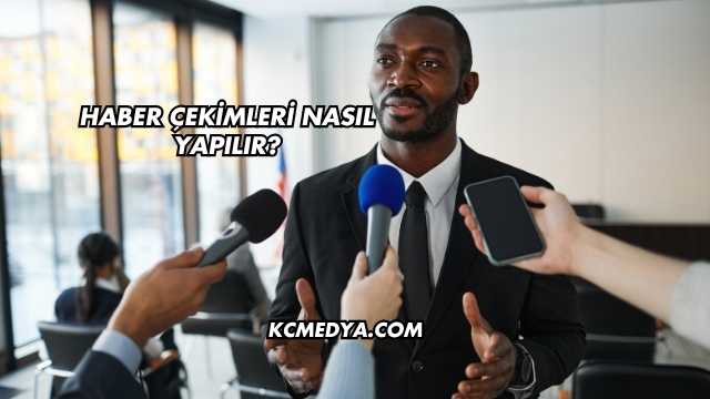 Haber Çekimleri Nasıl Yapılır?