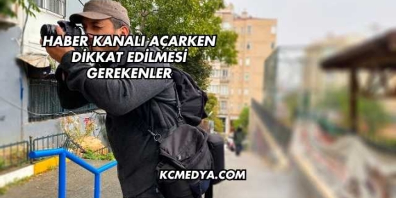 Haber Kanalı Açarken Dikkat Edilmesi Gerekenler