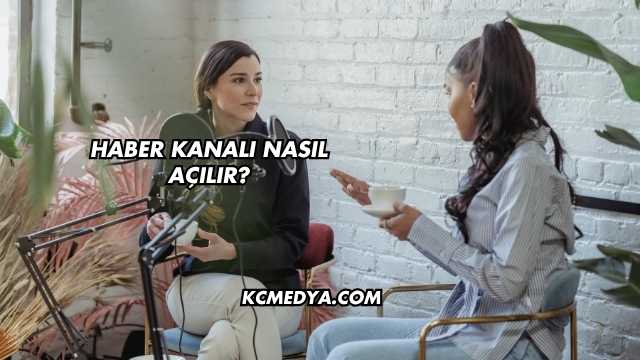 Haber Kanalı Nasıl Açılır?