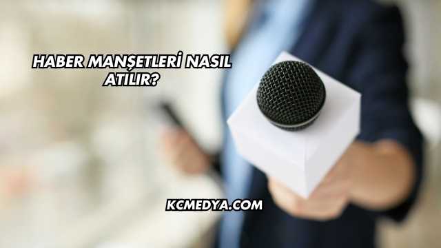 Haber Manşetleri Nasıl Atılır?