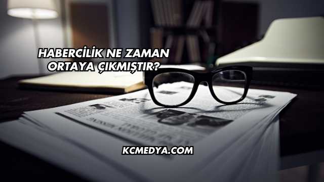 Habercilik Ne Zaman Ortaya Çıkmıştır?