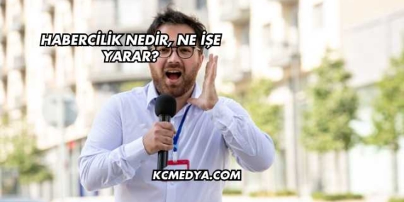 Habercilik Nedir, Ne İşe Yarar?