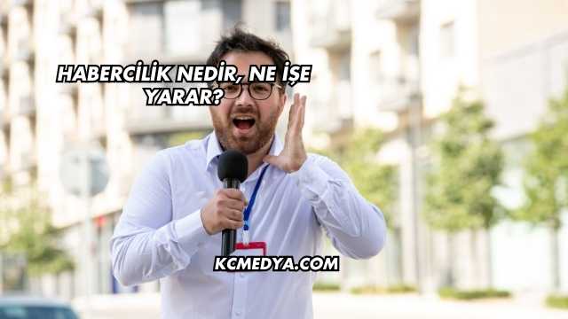 Habercilik Nedir, Ne İşe Yarar?