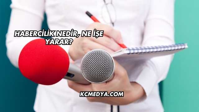 Habercilik Nedir, Ne İşe Yarar?