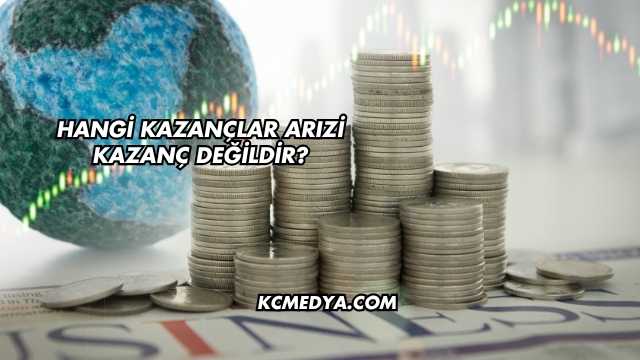 Hangi Kazançlar Arızi Kazanç Değildir?