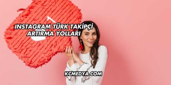 Instagram Türk Takipçi Artırma Yolları