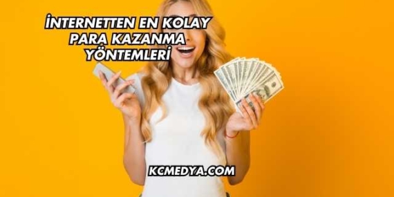 İnternetten En Kolay Para Kazanma Yöntemleri
