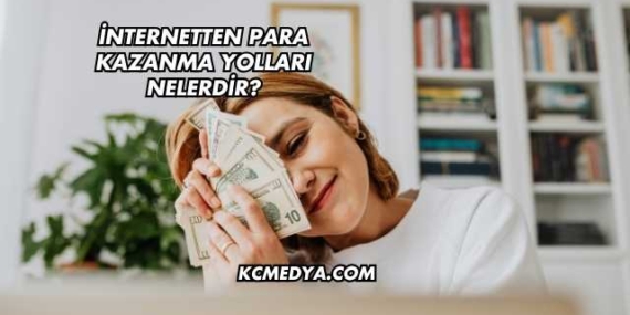 İnternetten Para Kazanma Yolları Nelerdir?