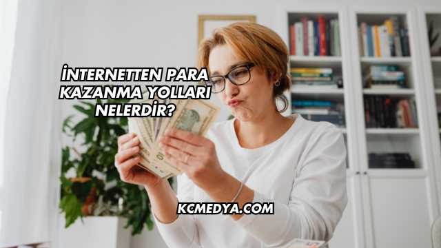 İnternetten Para Kazanma Yolları Nelerdir?