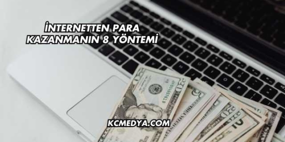 İnternetten Para Kazanmanın 8 Yöntemi