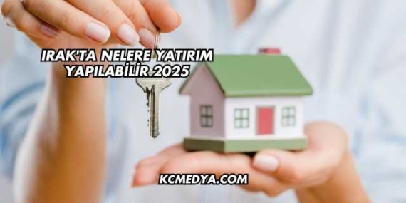 Irak’ta Nelere Yatırım Yapılabilir 2025